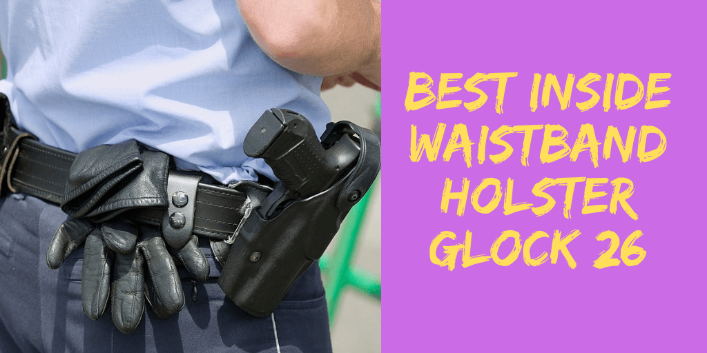 Best Inside Waistband Holster Glock 26